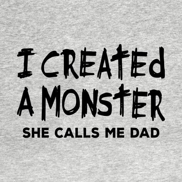 Dad Shirt - I Created a Monster She Calls me Dad by redbarron